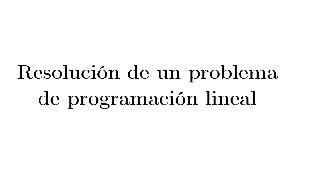 Ejemplo de resolución de un problema de programación lineal mediante el m&ea