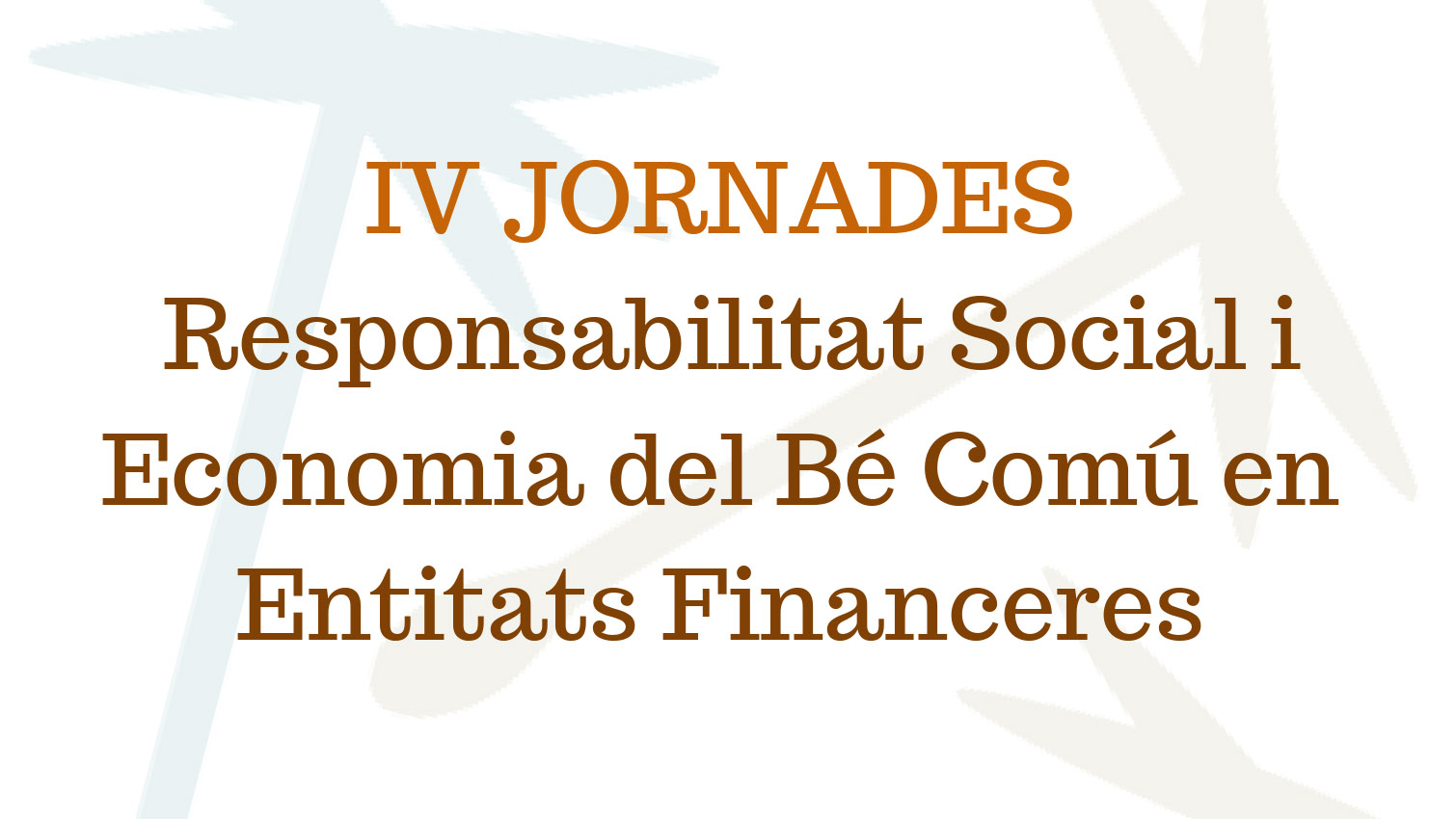 IV JORNADES
Responsabilitat Social i Economia del Bé Comú en Entitats Finan